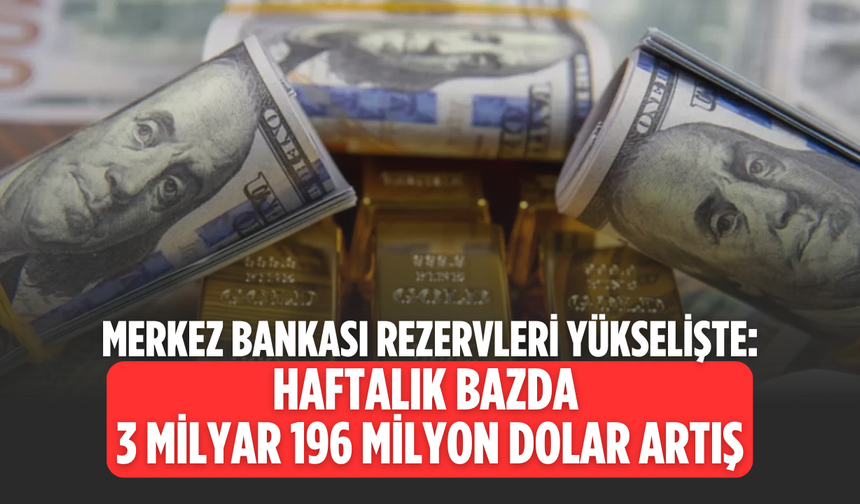 Merkez Bankası'nın toplam rezervleri arttı