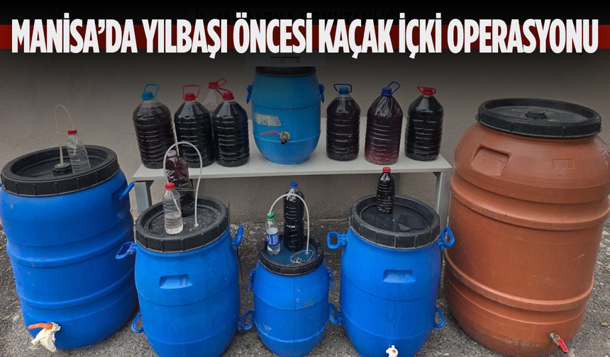Manisa’da yılbaşı öncesi kaçak içki operasyonu