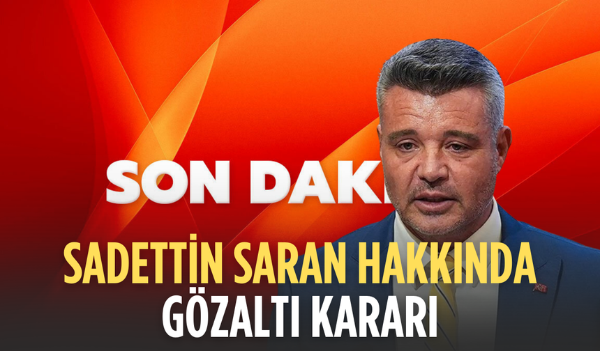 Sadettin Saran gözaltına alındı