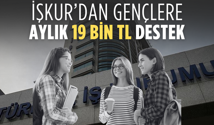 İŞKUR’dan gençlere aylık 19 bin TL destek