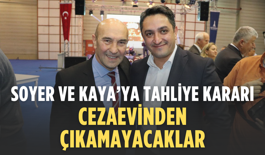 Soyer ve Kaya’ya tahliye kararı: Cezaevinden çıkamayacaklar