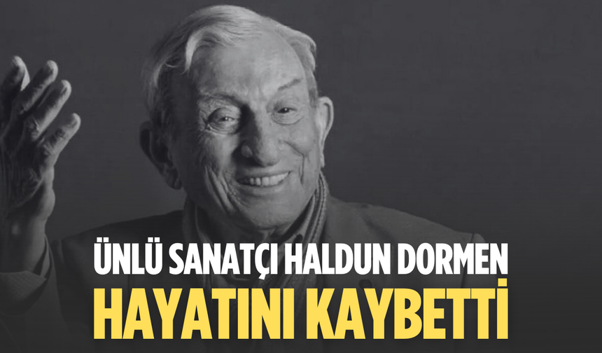 Ünlü sanatçı Haldun Dormen hayatını kaybetti