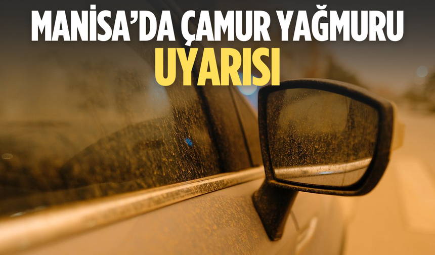 Afrika’dan gelen çöl tozu Manisa’da çamur yağmuruna neden olacak