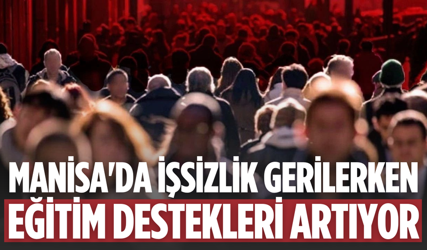 Manisa'da işsizlik gerilerken eğitim destekleri artıyor