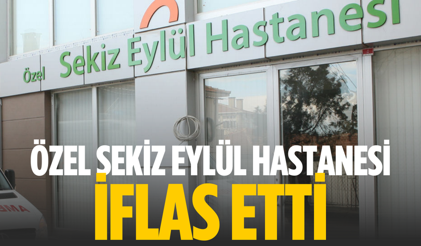 Özel Sekiz Eylül Hastanesi iflas etti!