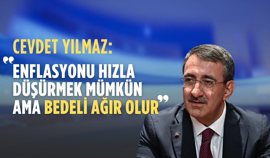 Cevdet Yılmaz: Enflasyonu Hızla Düşürmek Mümkün Ama Bedeli Ağır Olur