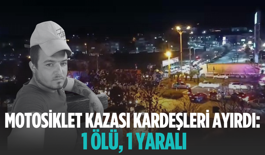 Motosiklet kazası kardeşleri ayırdı: 1 ölü, 1 yaralı