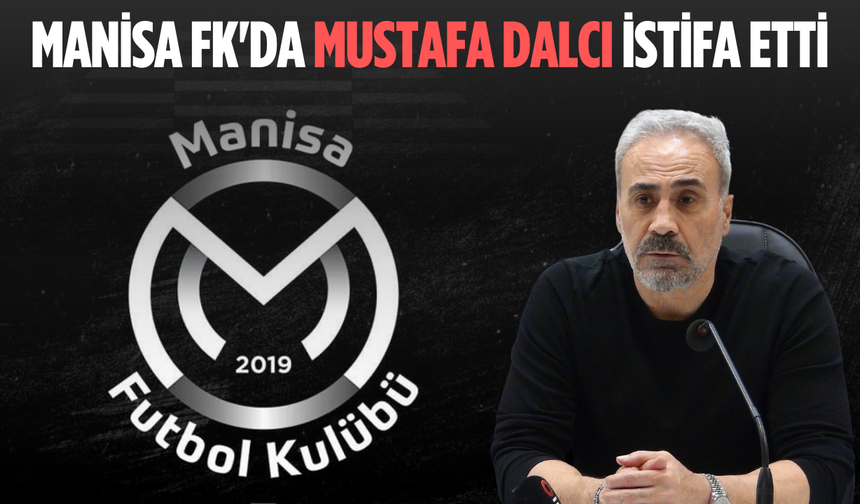Manisa FK'da Mustafa Dalcı istifa etti