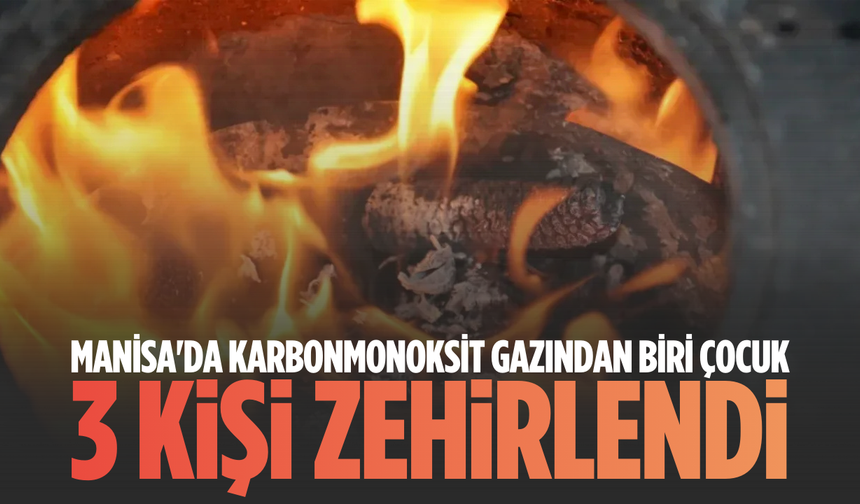 Manisa'da karbonmonoksit gazından biri çocuk 3 kişi zehirlendi