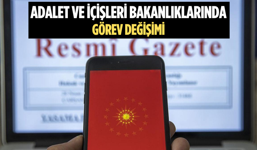 Adalet ve İçişleri Bakanlıklarında Görev Değişimi