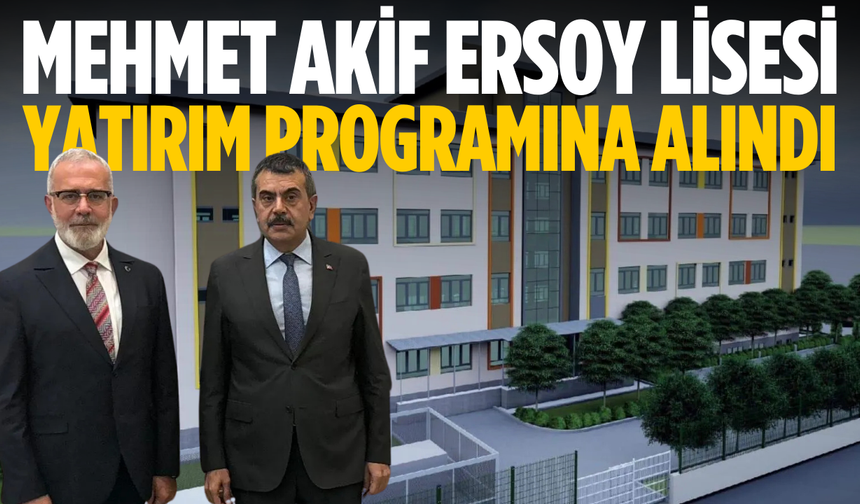 Mehmet Akif Ersoy Anadolu Lisesi Devlet Yatırım Programı’na alındı