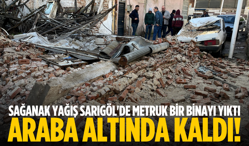 Sağanak yağış Sarıgöl'de metruk bir binayı yıktı