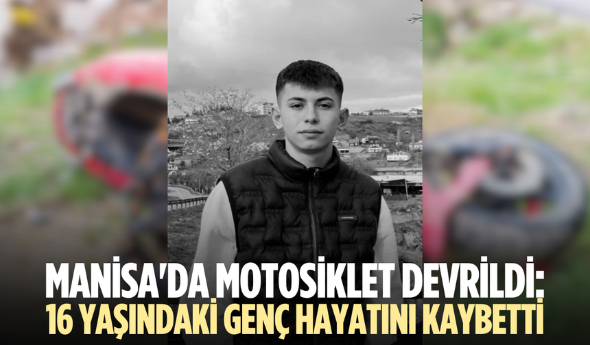 Manisa'da motosiklet devrildi: 16 yaşındaki sürücü hayatını kaybetti