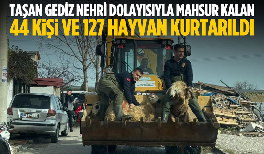 Taşan Gediz Nehri dolayısıyla mahsur kalan 44 kişi ve 127 hayvan kurtarıldı