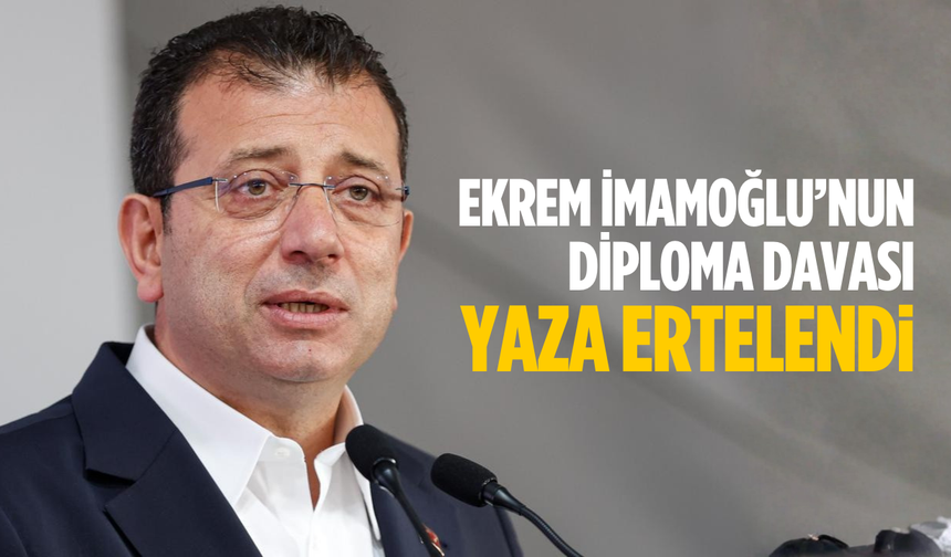 İmamoğlu’nun diploma davası ertelendi