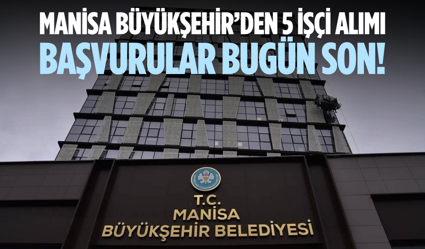 Manisa Büyükşehir’den 5 işçi alımı