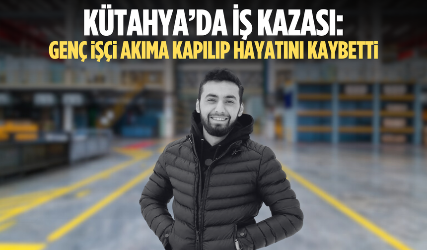Kütahya’da iş kazası: Genç işçi akıma kapılıp hayatını kaybetti