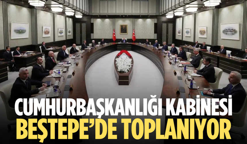 Cumhurbaşkanlığı Kabinesi Beştepe’de toplanıyor