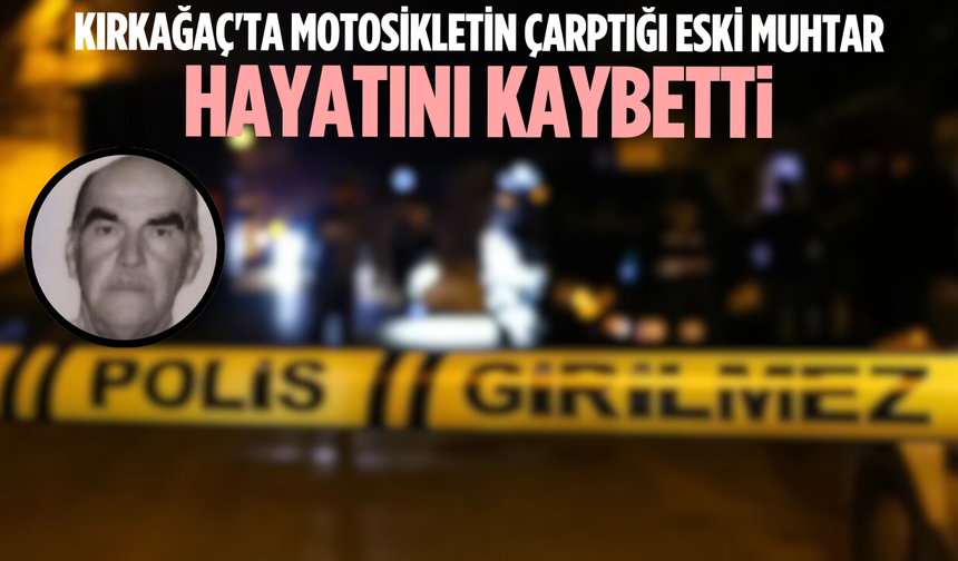 Kırkağaç'ta motosikletin çarptığı eski muhtar hayatını kaybetti