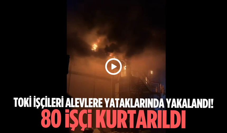 Manisa’daki TOKİ şantiyesinde yangın: 80 işçi kurtarıldı