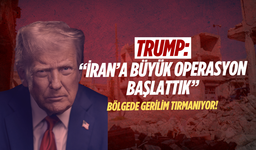 Trump: "İran’a büyük operasyon başlattık"