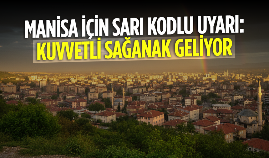 Manisa için Sarı Kodlu Uyarı: Kuvvetli Sağanak Geliyor