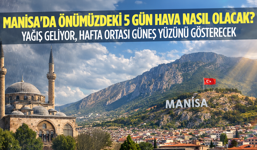 Manisa'da önümüzdeki 5 gün hava nasıl olacak? Yağış Geliyor, Hafta Ortası Güneş Yüzünü Gösterecek