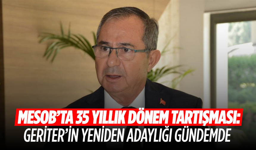 MESOB’ta 35 Yıllık Dönem Tartışması: Geriter’in Yeniden Adaylığı Gündemde