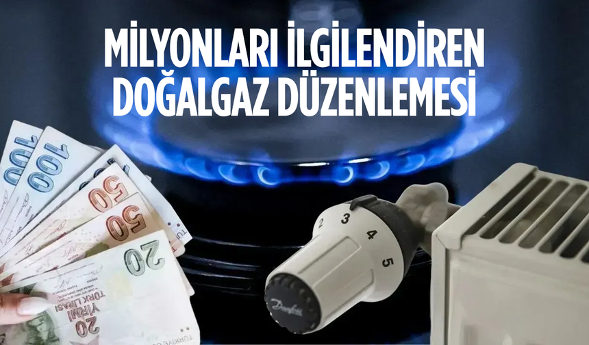 Milyonları ilgilendiren doğalgaz düzenlemesi