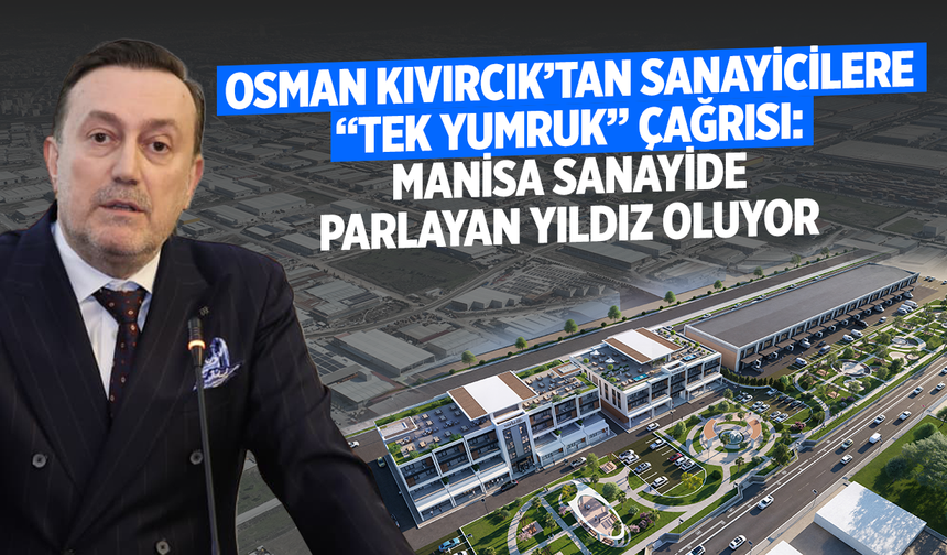 Osman Kıvırcık’tan Sanayicilere “Tek Yumruk” Çağrısı: Manisa Sanayide Parlayan Yıldız Oluyor
