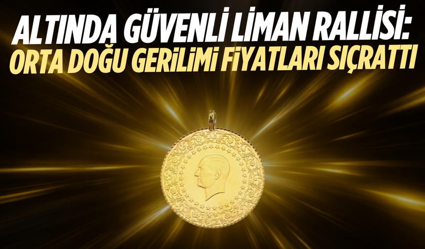 Altında güvenli liman rallisi: Orta Doğu gerilimi fiyatları sıçrattı