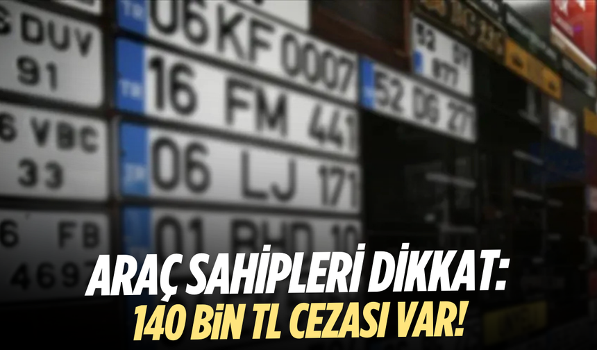 Araç sahipleri dikkat: APP plakaya 140 bin TL ceza