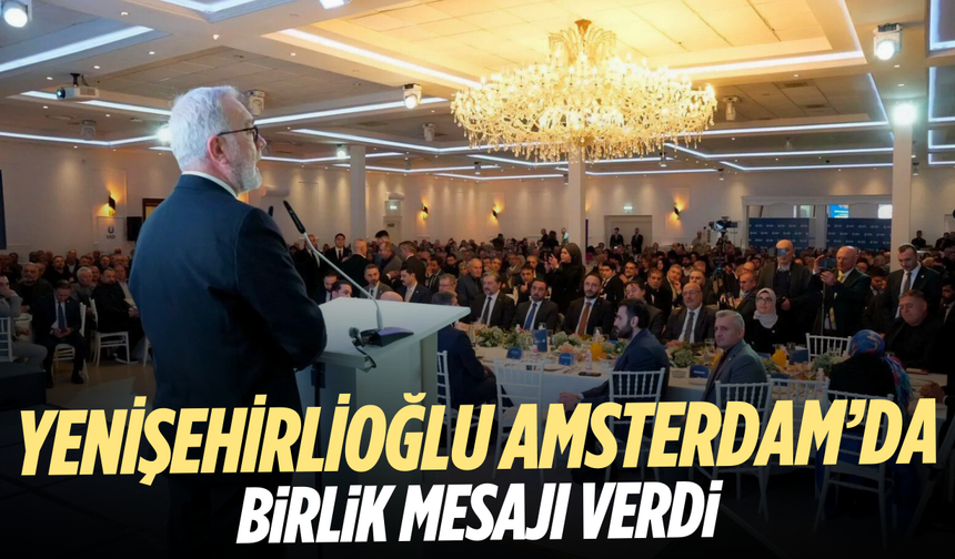 Yenişehirlioğlu Hollanda’da birlik vurgusu yaptı