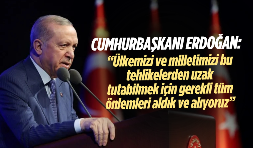 Cumhurbaşkanı Erdoğan: "Türkiye için tüm tedbirler alındı"