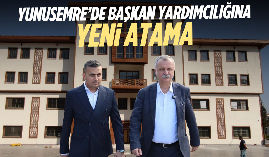 Yunusemre’de başkan yardımcılığına yeni atama