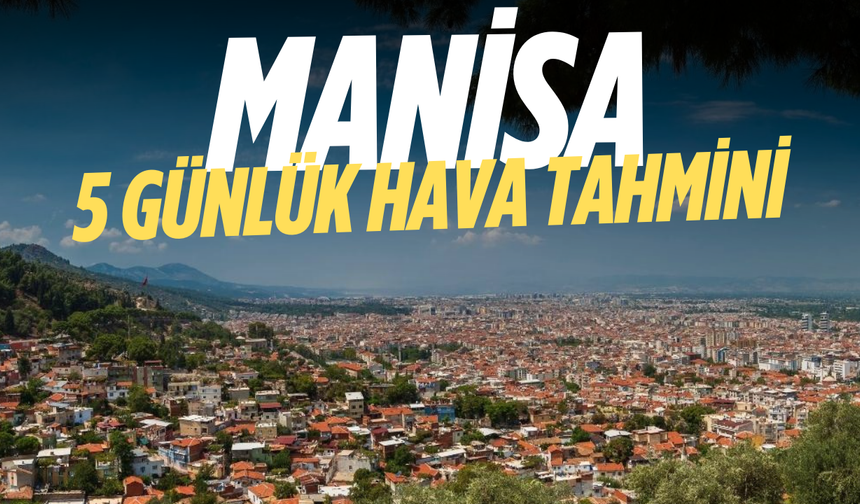Manisa’da hafta sonu hava açıyor