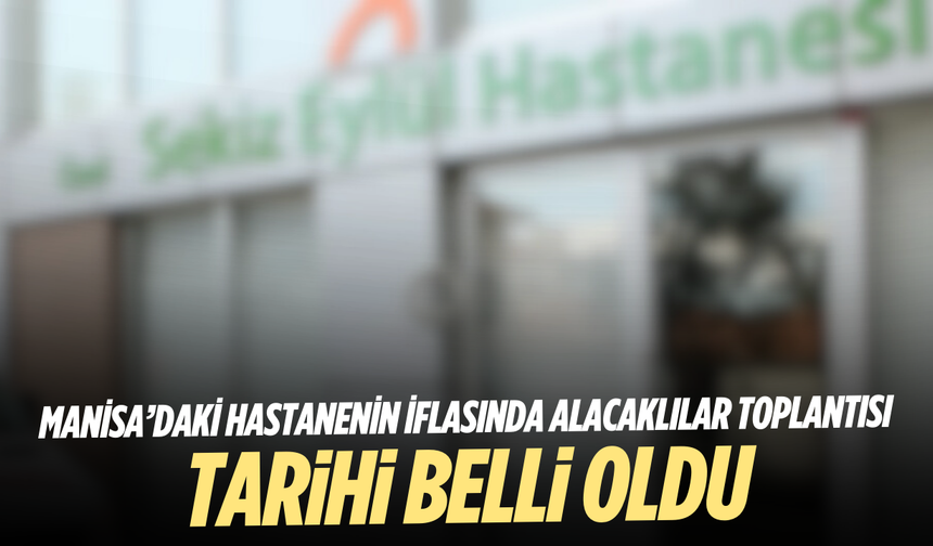 Manisa’daki hastanenin iflasında alacaklılar toplantısı tarihi belli oldu