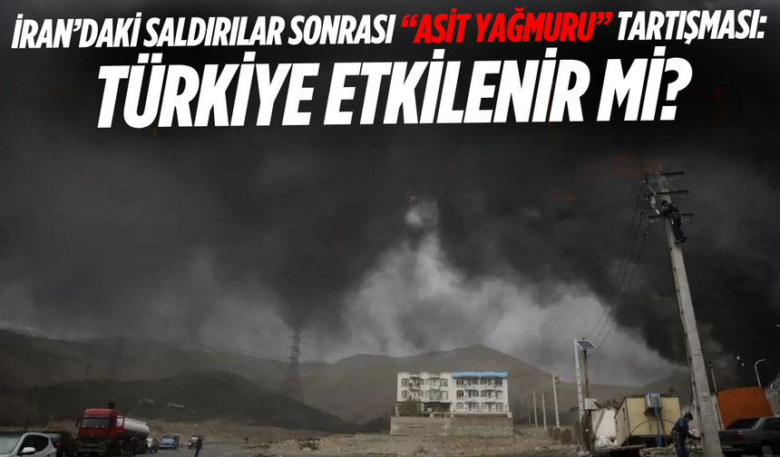İran’daki saldırılar sonrası “asit yağmuru” tartışması: Türkiye etkilenir mi?