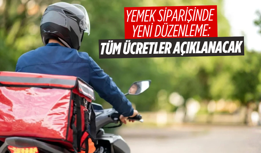 Yemek siparişinde yeni düzenleme: Tüm ücretler açıklanacak