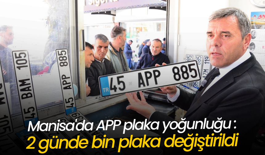 Manisa'da APP plaka yoğunluğu: 2 günde bin plaka değiştirildi