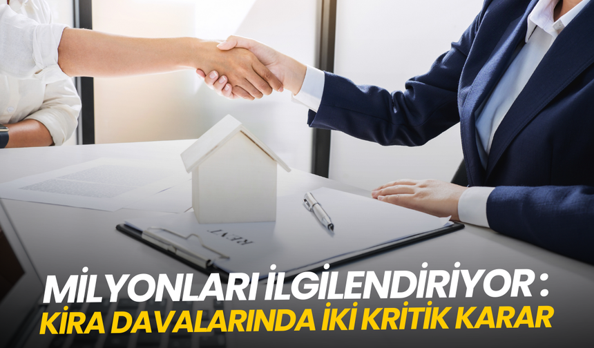 Milyonları ilgilendiriyor: Kira davalarında iki kritik karar