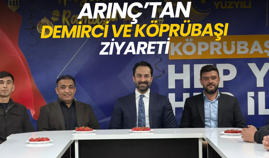 Arınç’tan Demirci ve Köprübaşı ziyareti