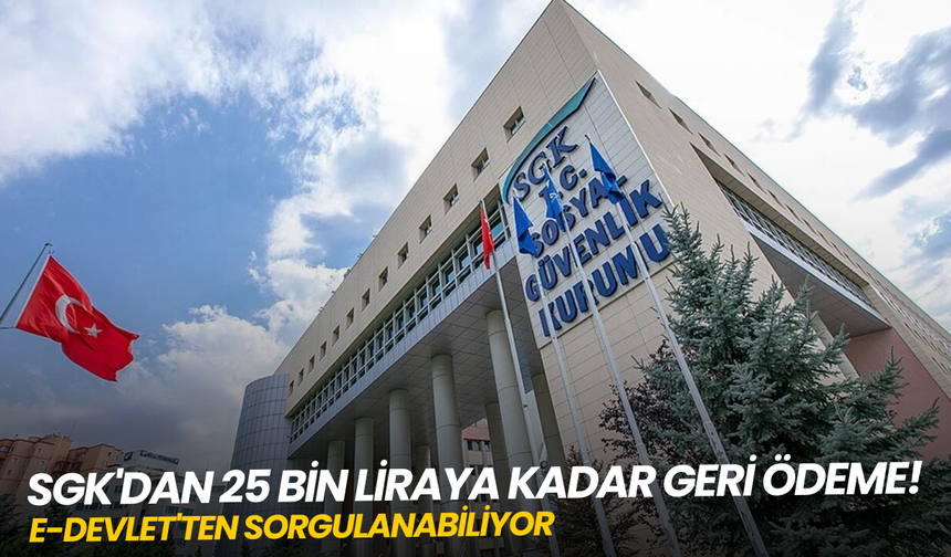 SGK'dan 25 bin liraya kadar geri ödeme: e-Devlet'ten sorgulanabiliyor