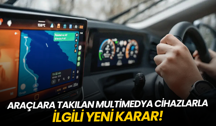 Araçlara takılan multimedya cihazlarla ilgili yeni karar