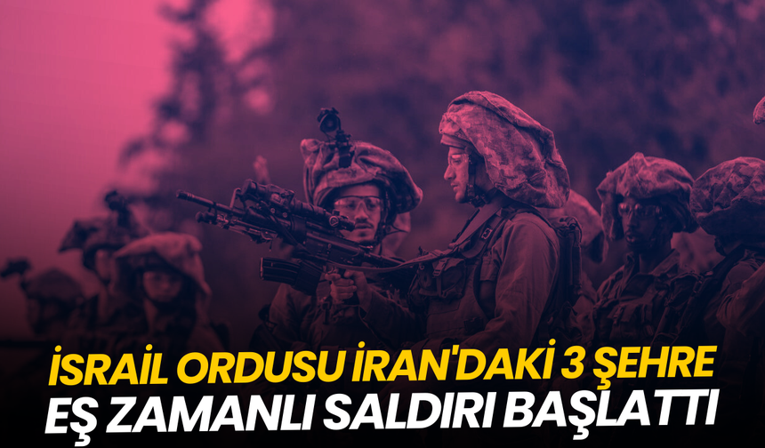 İsrail ordusu İran'daki 3 şehre eş zamanlı saldırı başlattı