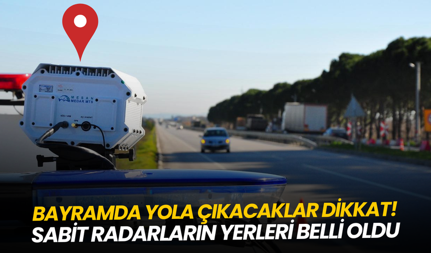 Bayramda yola çıkacaklar dikkat: Sabit radarların yerleri belli oldu