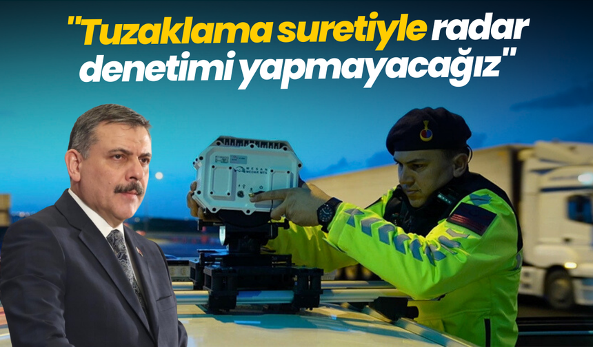 Bakan Çiftçi: "Tuzaklama suretiyle radar denetimi yapmayacağız"