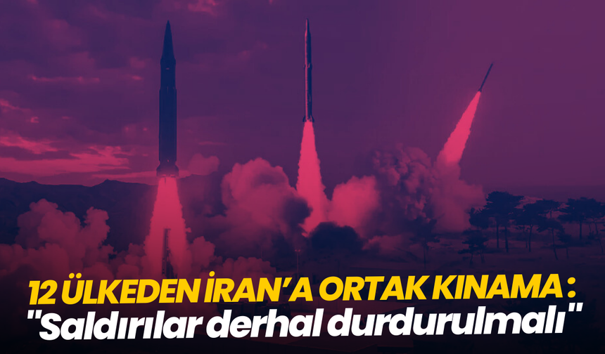 12 ülkeden İran’a ortak kınama: "Saldırılar derhal durdurulmalı"