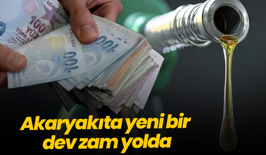 Akaryakıta yeni bir dev zam yolda