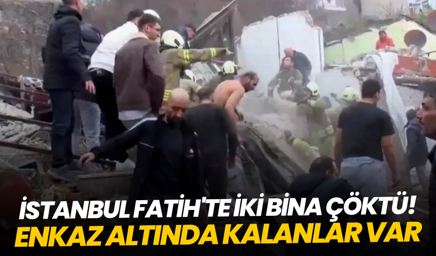 İstanbul Fatih'te iki bina çöktü! Enkaz altında kalanlar var